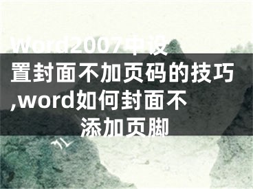 Word2007中设置封面不加页码的技巧,word如何封面不添加页脚