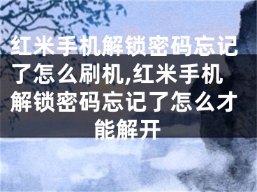 红米手机解锁密码忘记了怎么刷机,红米手机解锁密码忘记了怎么才能解开