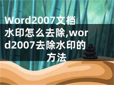 Word2007文档水印怎么去除,word2007去除水印的方法