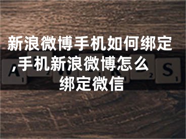 新浪微博手机如何绑定 ,手机新浪微博怎么绑定微信