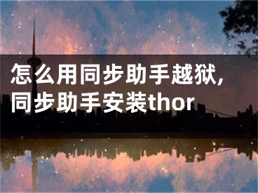 怎么用同步助手越狱,同步助手安装thor