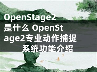 OpenStage2是什么 OpenStage2专业动作捕捉系统功能介绍