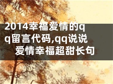 2014幸福爱情的qq留言代码,qq说说爱情幸福超甜长句