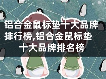 铝合金鼠标垫十大品牌排行榜,铝合金鼠标垫十大品牌排名榜