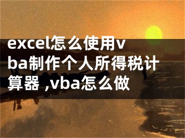 excel怎么使用vba制作个人所得税计算器 ,vba怎么做