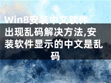 Win8安装中文软件出现乱码解决方法,安装软件显示的中文是乱码