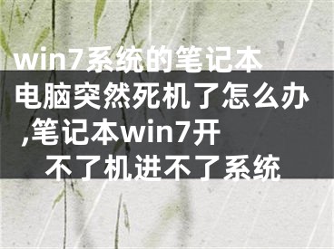 win7系统的笔记本电脑突然死机了怎么办 ,笔记本win7开不了机进不了系统