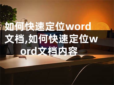 如何快速定位word文档,如何快速定位word文档内容