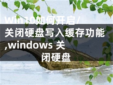 Win10如何开启/关闭硬盘写入缓存功能,windows 关闭硬盘