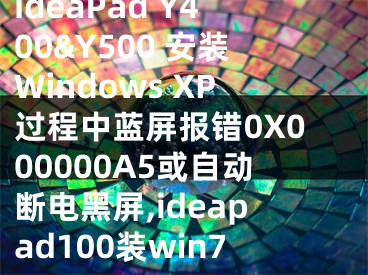 IdeaPad Y400&Y500 安装Windows XP过程中蓝屏报错0X000000A5或自动断电黑屏,ideapad100装win7