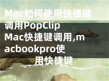 Mac如何使用快捷键调用PopClip Mac快捷键调用,macbookpro使用快捷键
