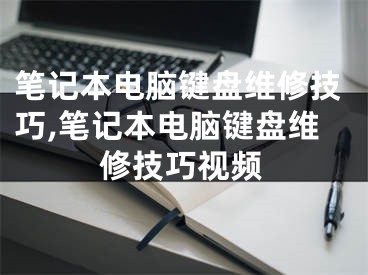 笔记本电脑键盘维修技巧,笔记本电脑键盘维修技巧视频