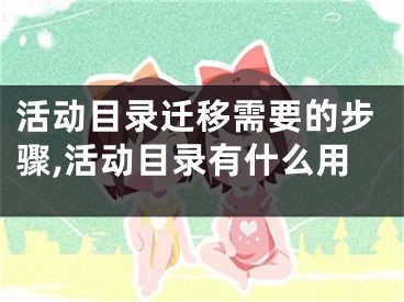 活动目录迁移需要的步骤,活动目录有什么用