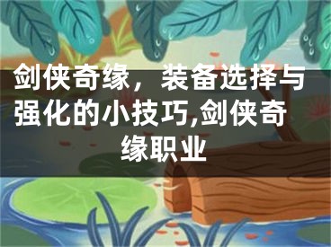 剑侠奇缘，装备选择与强化的小技巧,剑侠奇缘职业