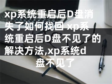 xp系统重启后D盘消失了如何找回 xp系统重启后D盘不见了的解决方法,xp系统d盘不见了