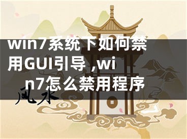 win7系统下如何禁用GUI引导 ,win7怎么禁用程序