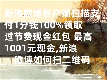 新浪微博客户端扫描支付1分钱100%领取过节费现金红包 最高1001元现金,新浪微博如何扫二维码