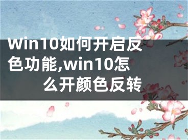 Win10如何开启反色功能,win10怎么开颜色反转