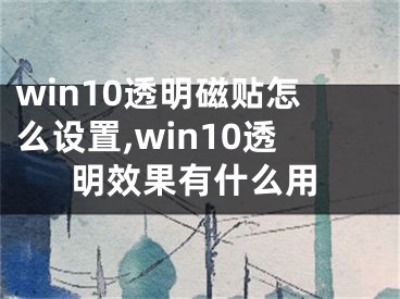 win10透明磁贴怎么设置,win10透明效果有什么用