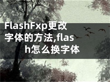 FlashFxp更改字体的方法,flash怎么换字体