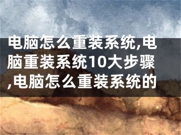 电脑怎么重装系统,电脑重装系统10大步骤,电脑怎么重装系统的