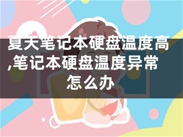 夏天笔记本硬盘温度高,笔记本硬盘温度异常怎么办