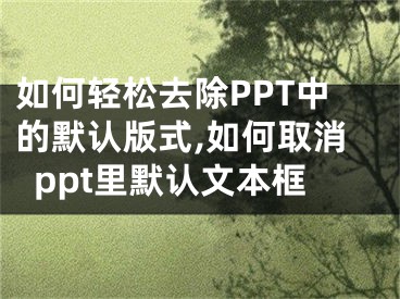 如何轻松去除PPT中的默认版式,如何取消ppt里默认文本框