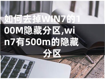 如何去掉WIN7的100M隐藏分区,win7有500m的隐藏分区