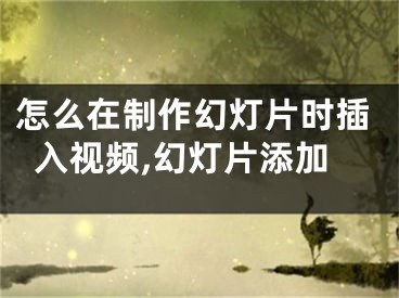 怎么在制作幻灯片时插入视频,幻灯片添加