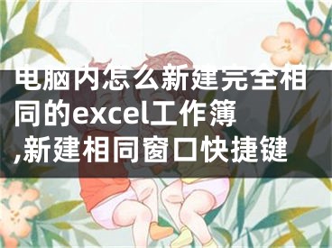 电脑内怎么新建完全相同的excel工作簿,新建相同窗口快捷键