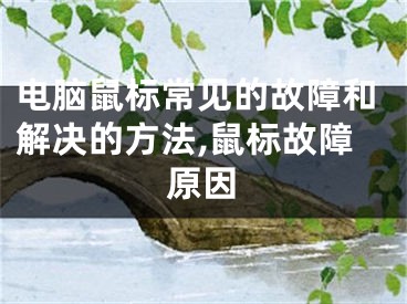 电脑鼠标常见的故障和解决的方法,鼠标故障原因