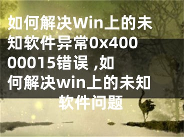 如何解决Win上的未知软件异常0x40000015错误 ,如何解决win上的未知软件问题
