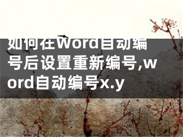 如何在Word自动编号后设置重新编号,word自动编号x.y