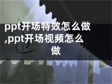 ppt开场特效怎么做,ppt开场视频怎么做