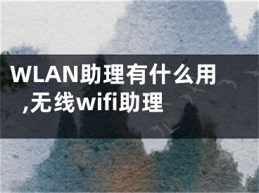 WLAN助理有什么用,无线wifi助理