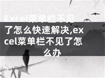 Excel菜单栏不见了怎么快速解决,excel菜单栏不见了怎么办