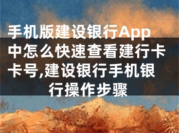 手机版建设银行App中怎么快速查看建行卡卡号,建设银行手机银行操作步骤