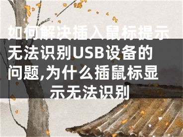 如何解决插入鼠标提示无法识别USB设备的问题,为什么插鼠标显示无法识别