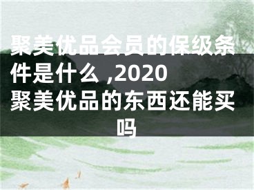 聚美优品会员的保级条件是什么 ,2020聚美优品的东西还能买吗
