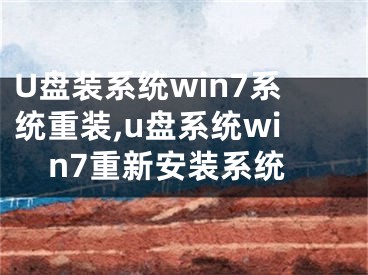 U盘装系统win7系统重装,u盘系统win7重新安装系统