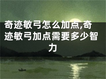 奇迹敏弓怎么加点,奇迹敏弓加点需要多少智力