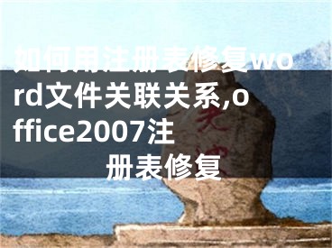 如何用注册表修复word文件关联关系,office2007注册表修复