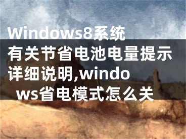 Windows8系统有关节省电池电量提示详细说明,windows省电模式怎么关