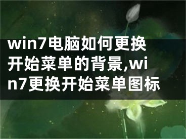 win7电脑如何更换开始菜单的背景,win7更换开始菜单图标