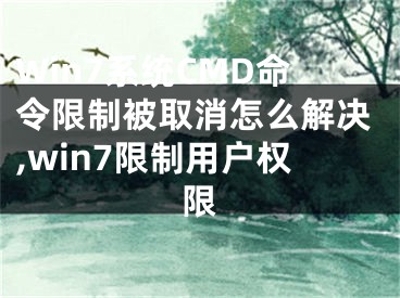 Win7系统CMD命令限制被取消怎么解决,win7限制用户权限