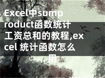 Excel中sumproduct函数统计工资总和的教程,excel 统计函数怎么用