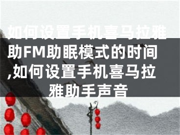 如何设置手机喜马拉雅助FM助眠模式的时间,如何设置手机喜马拉雅助手声音