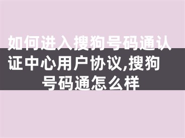 如何进入搜狗号码通认证中心用户协议,搜狗号码通怎么样