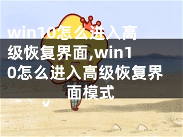 win10怎么进入高级恢复界面,win10怎么进入高级恢复界面模式