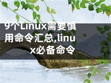 9个Linux需要慎用命令汇总,linux必备命令